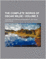 The Complete Works Of Oscar Wilde (Volume 5); Together With Essays And Stories By Lady Wilde