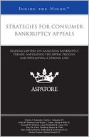 Strategies for Consumer Bankruptcy Appeals: Leading Lawyers on Analyzing Bankruptcy Trends, Navigating the Appeal Process, and Developing a Strong Case (Inside the Minds)