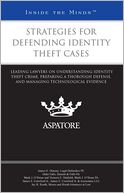 Strategies for Defending Identity Theft Cases : Leading Lawyers on Understanding Identity Theft Crime, Preparing a Thorough Defense, and Managing Technological Evidence (Inside the Minds)