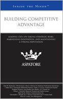 Building Competitive Advantage: Taking Strategic Risks, Harnessing Innovation, and Maintaining a Strong Reputation (Inside the Minds)