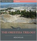 The Oresteia Trilogy: Agamemnon, The Libation Bearers, and The Eumenides (Illustrated)