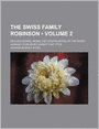 The Swiss Family Robinson (Volume 2); Second Series, Being the Continuation of the Work Already Published Under That Title