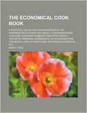 The Economical Cook Book; A Practical Guide For Housekeepers In The Preparation Of Every Day Meals, Containing More Than One Thousand Domestic