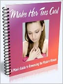 Make Her Toes Curl: A Man’s Guide to Romancing the Modern Woman