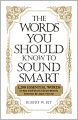 The Words You Should Know to Sound Smart: 1200 Essential Words Every Sophisticated Person Should Be Able to Use