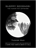 Sloppy Seconds: The Tucker Max Leftovers