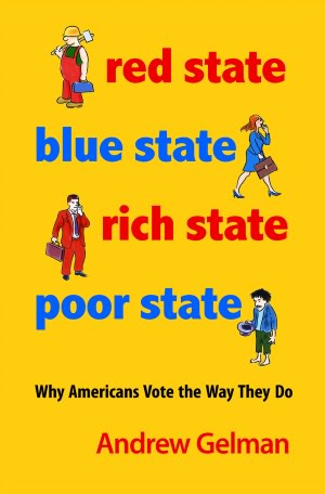 Red State, Blue State, Rich State, Poor State: Why Americans Vote the Way They Do (Expanded Edition)