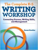 The Complete K-5 Writing Workshop: Connecting Process, Writing Skills, and Management