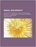 Naval Biography; Consisting of Memoirs of the Most Distinguished Officers of the American Navy; to Which Is Annexed the Life of General Pike
