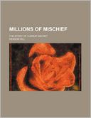 Millions of Mischief; The Story of a Great Secret