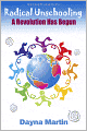 Radical Unschooling: A Revolution Has Begun Revised Edition
