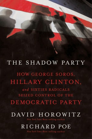 The Shadow Party: How George Soros, Hillary Clinton, and Sixties Radicals Seized Control of the Democratic Party