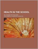 Health in the School; Or, Hygiene for Teachers