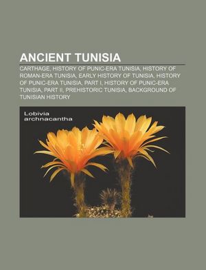 Ancient Tunisia: Carthage, History of Punic-era Tunisia, History of Roman-era Tunisia, Early history of Tunisia, History of Punic-era Tunisia