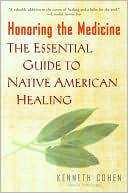 Honoring the Medicine: The Essential Guide to Native American Healing