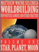 Worldbuilding For Writers, Gamers and Other Creators Volume One: Star, Planet, Moon