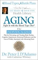 Aging: Fight It with the Blood Type Diet - The Individualized Plan for Preventing and Treating BrainImpairment, Hormonal Deficiency, and the Loss of VitalityAssociated with Advancing Years
