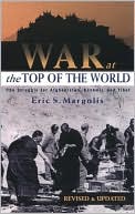 War at the Top of the World: The Struggle for Afghanistan, Kashjmir and Tibet