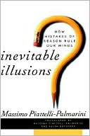 Inevitable Illusions: How Mistakes of Reason Rule Our Minds