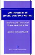 Controversies in Second Language Writing: Dilemmas and Decisions in Research and Instruction