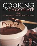 Cooking with Chocolate: More than 70 Entrees, Drinks, and Decadent Desserts