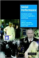 Social Performance: Symbolic Action, Cultural Pragmatics, and Ritual