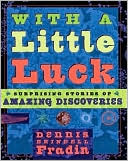With a Little Bit of Luck: 11 Serendipitous Discoveries: Surprising Stories of Amazing Discoveries