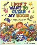 I Don't Want to Clean My Room: A Mess of Poems about Chores