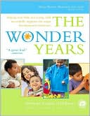 The Wonder Years: Helping Your Baby and Young Child Successfully Negotiate the Major Developmental Milestones