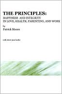 The Principles: Happiness and Integrity in Love, Health, Parenting, and Work
