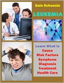 download Leukemia : Learn What Is Cause, Risk Factors, Symptoms, Diagnosis, Treatment, Health Care book