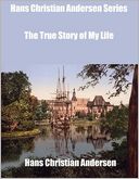 Hans Christian Andersen Series: The True Story of My Life