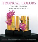 Tropical Colors: The Art of Living with Tropical Flowers