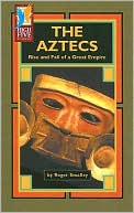 The Aztecs: Rise and Fall of a Great Empire