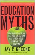 Education Myths: What Special Interest Groups Want You to Believe about Our Schools, and Why It Isn't So