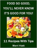 Food So Good, You'll Never Know It's Good For You (11 Recipes With Tips)
