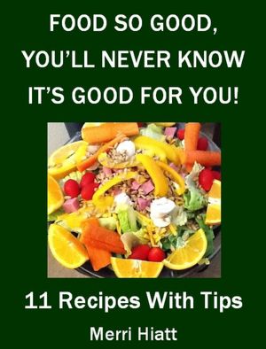 Food So Good, You'll Never Know It's Good For You (11 Recipes With Tips)