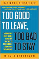 Too Good to Leave, Too Bad to Stay: A Step-by-Step Guide to Help You Decide Whether to Stay In or Get Out of Your Relationship