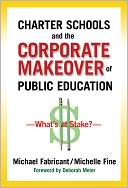 Charter Schools and the Corporate Makeover of Public Education: What's at Stake?