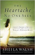 The Heartache No One Sees: Real Healing for a Woman's Wounded Heart