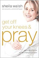 Get Off Your Knees and Pray
