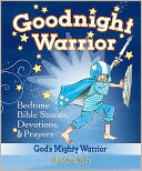 Goodnight Warrior: God's Mighty Warrior Bedtime Bible Stories, Devotions, & Prayers