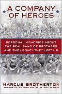 A Company of Heroes: Personal Memories about the Real Band of Brothers and the Legacy They Left Us
