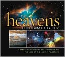 The Heavens Proclaim His Glory: A Spectacular View of Creation Through the Lens of the NASA Hubble Telescope