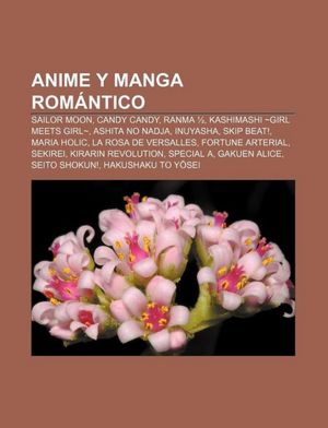 Anime y manga rom&aacutentico: Sailor Moon, Candy Candy, Ranma 1/2, Kashimashi ~Girl Meets Girl~, Ashita no Nadja, InuYasha, Skip Beat!, Maria Holic (Spanish Edition) Source: Wikipedia
