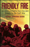 FRIENDLY FIRE: Accidents in Battle from Ancient Greece to the Gulf War Richard Townshend Bickers