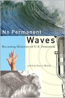 No Permanent Waves: Recasting Histories of U.S. Feminism