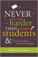 Never Work Harder Than Your Students and Other Principles of Great Teaching