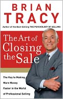 The Art Of Closing The Sale: The Key To Making More Money Faster In The World Of Professional Selling