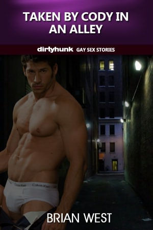 Taken by Cody in an Alley (Dirtyhunk Gay Sex Stories)